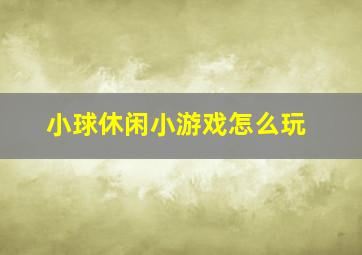 小球休闲小游戏怎么玩