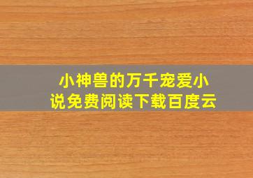 小神兽的万千宠爱小说免费阅读下载百度云