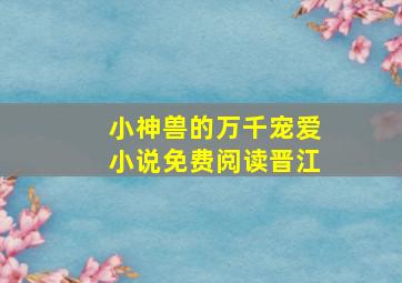 小神兽的万千宠爱小说免费阅读晋江