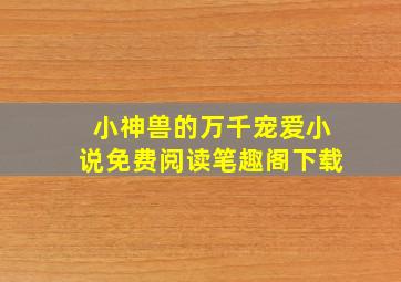 小神兽的万千宠爱小说免费阅读笔趣阁下载