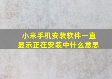 小米手机安装软件一直显示正在安装中什么意思