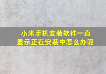 小米手机安装软件一直显示正在安装中怎么办呢