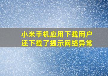 小米手机应用下载用户还下载了提示网络异常