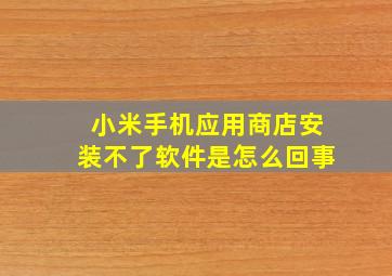 小米手机应用商店安装不了软件是怎么回事