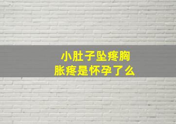 小肚子坠疼胸胀疼是怀孕了么