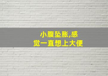 小腹坠胀,感觉一直想上大便