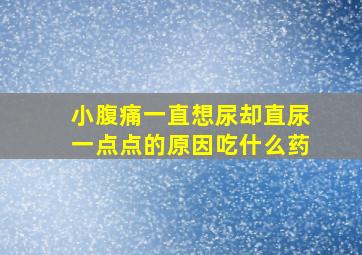 小腹痛一直想尿却直尿一点点的原因吃什么药