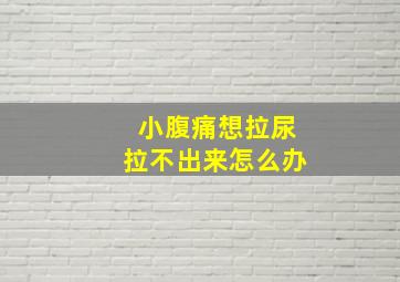 小腹痛想拉尿拉不出来怎么办