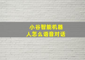 小谷智能机器人怎么语音对话