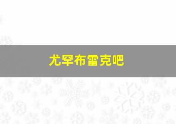 尤罕布雷克吧