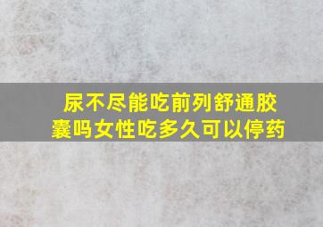 尿不尽能吃前列舒通胶囊吗女性吃多久可以停药