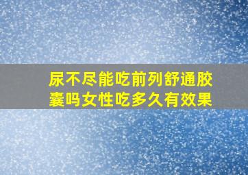 尿不尽能吃前列舒通胶囊吗女性吃多久有效果