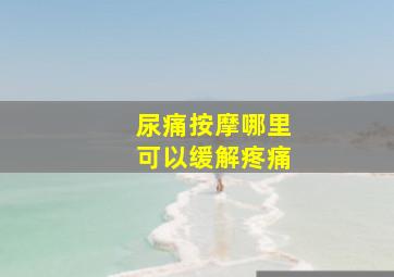 尿痛按摩哪里可以缓解疼痛