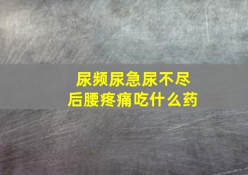 尿频尿急尿不尽后腰疼痛吃什么药