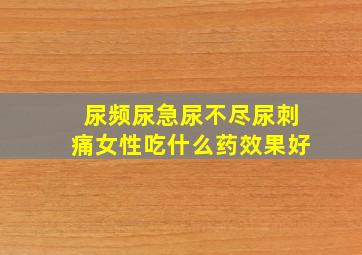 尿频尿急尿不尽尿刺痛女性吃什么药效果好