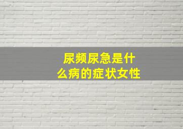 尿频尿急是什么病的症状女性