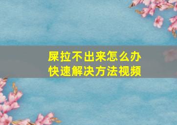 屎拉不出来怎么办快速解决方法视频