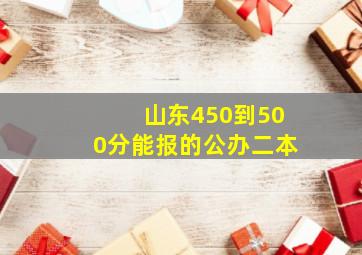 山东450到500分能报的公办二本