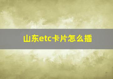 山东etc卡片怎么插