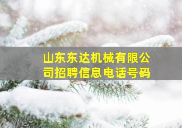 山东东达机械有限公司招聘信息电话号码