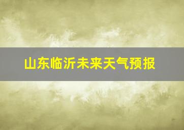 山东临沂未来天气预报