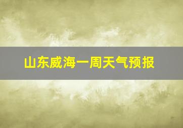 山东威海一周天气预报