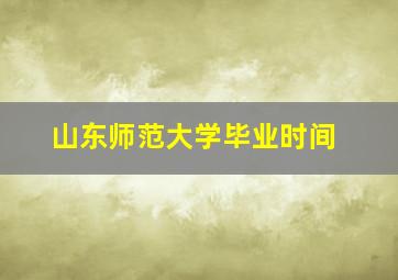 山东师范大学毕业时间