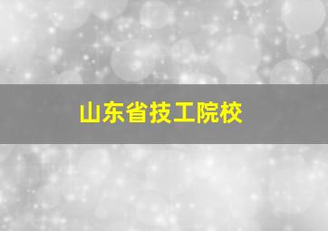 山东省技工院校