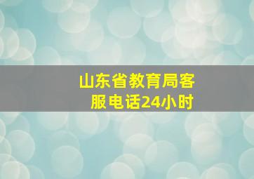 山东省教育局客服电话24小时