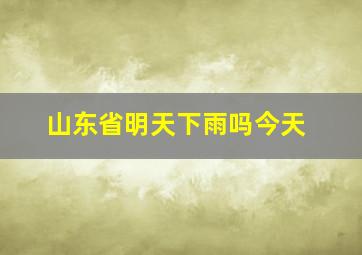 山东省明天下雨吗今天