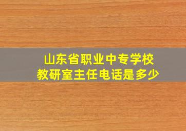 山东省职业中专学校教研室主任电话是多少