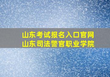 山东考试报名入口官网山东司法警官职业学院