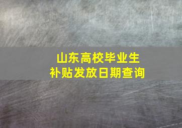 山东高校毕业生补贴发放日期查询