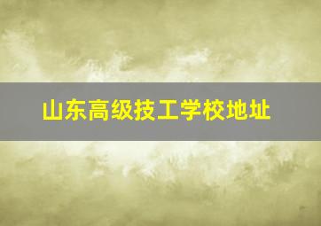 山东高级技工学校地址