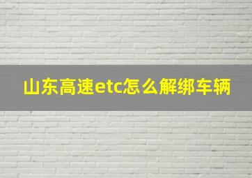 山东高速etc怎么解绑车辆