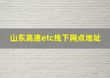 山东高速etc线下网点地址