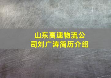 山东高速物流公司刘广涛简历介绍