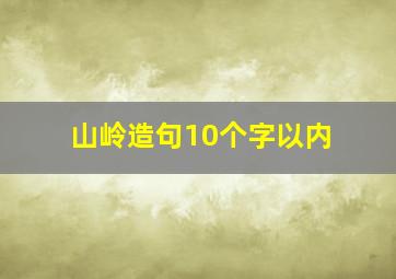 山岭造句10个字以内