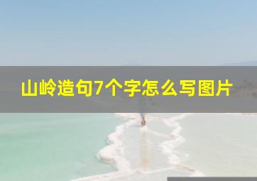 山岭造句7个字怎么写图片