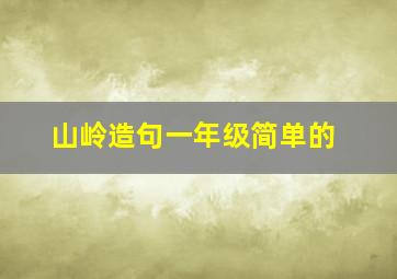 山岭造句一年级简单的