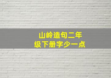 山岭造句二年级下册字少一点