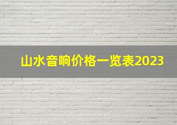 山水音响价格一览表2023