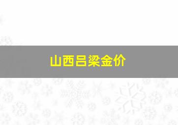 山西吕梁金价