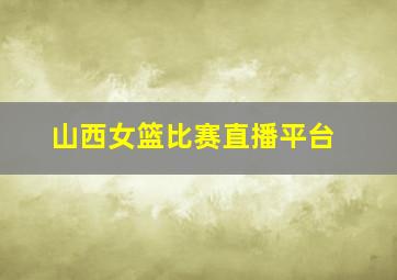 山西女篮比赛直播平台