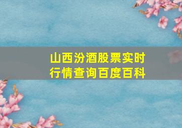 山西汾酒股票实时行情查询百度百科