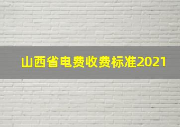 山西省电费收费标准2021