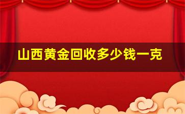 山西黄金回收多少钱一克