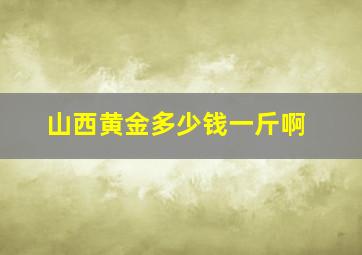 山西黄金多少钱一斤啊