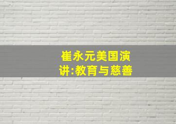 崔永元美国演讲:教育与慈善