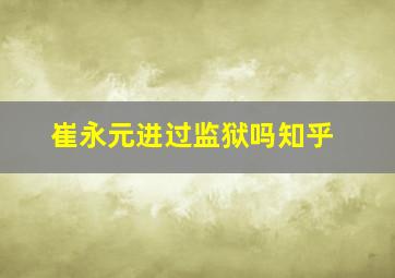 崔永元进过监狱吗知乎